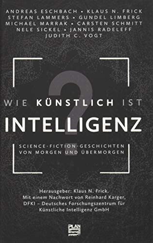 Wie künstlich ist Intelligenz?: Science-Fiction-Geschichten von morgen und übermorgen von Plan9 Verlag